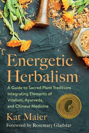 Energetic Herbalism: Vitalism, Ayurveda & Chinese Medicine